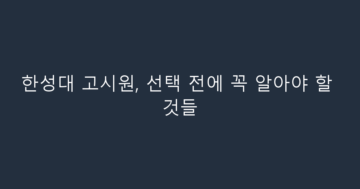 한성대 고시원, 선택 전에 꼭 알아야 할 것들